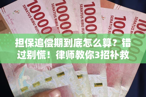 武汉担保追偿期到底怎么算？错过别慌！律师教你3招补救