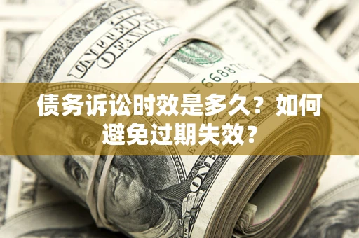 武汉债务诉讼时效是多久？如何避免过期失效？