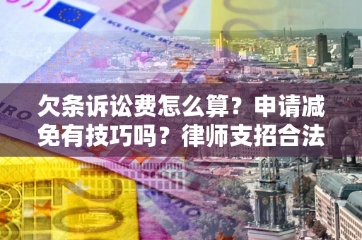 武汉欠条诉讼费怎么算？申请减免有技巧吗？律师支招合法省钱