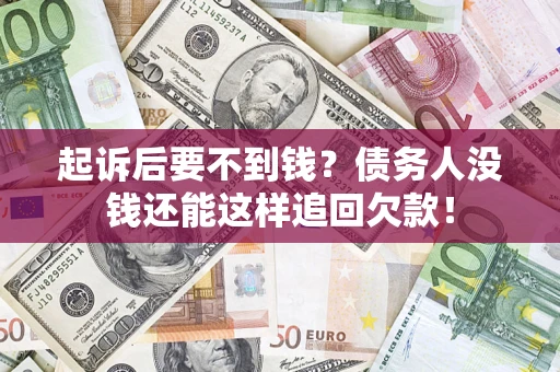 武汉起诉后要不到钱？债务人没钱还能这样追回欠款！