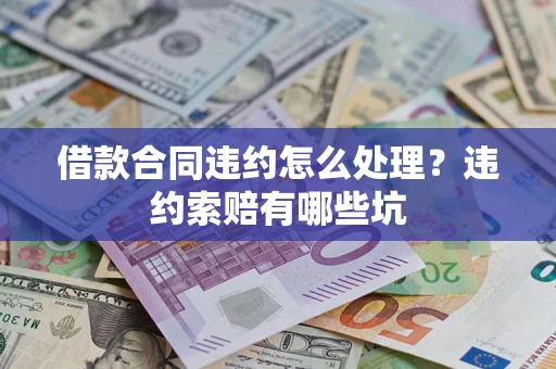 武汉借款合同违约怎么处理？违约索赔有哪些坑