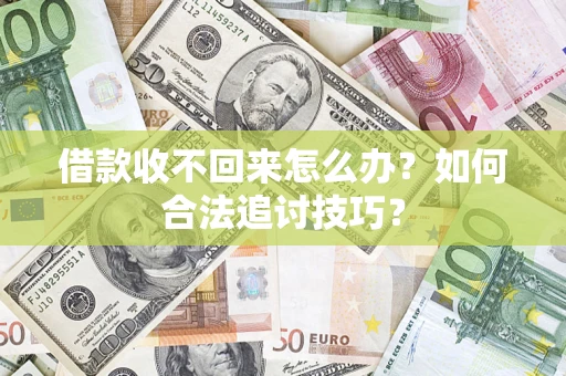 武汉借款收不回来怎么办？如何合法追讨技巧？