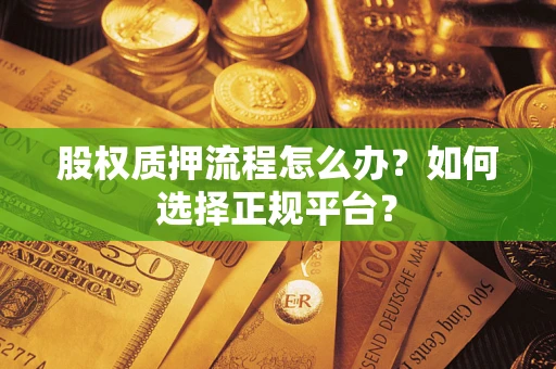 武汉股权质押流程怎么办？如何选择正规平台？