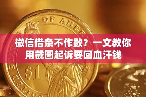 武汉微信借条不作数？一文教你用截图起诉要回血汗钱