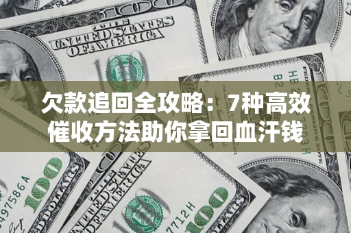 武汉欠款追回全攻略：7种高效催收方法助你拿回血汗钱