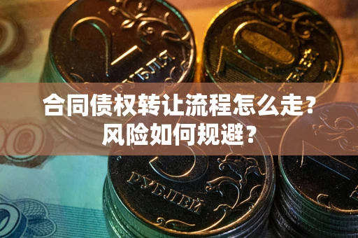 武汉合同债权转让流程怎么走？风险如何规避？