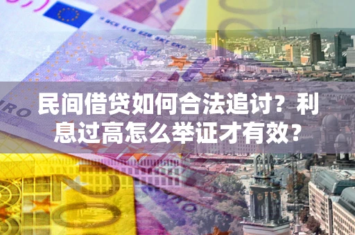 武汉民间借贷如何合法追讨？利息过高怎么举证才有效？