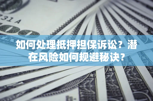 武汉如何处理抵押担保诉讼？潜在风险如何规避秘诀？