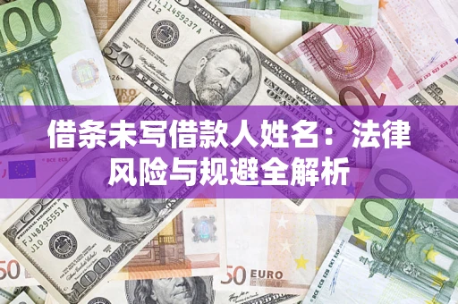 武汉借条未写借款人姓名：法律风险与规避全解析