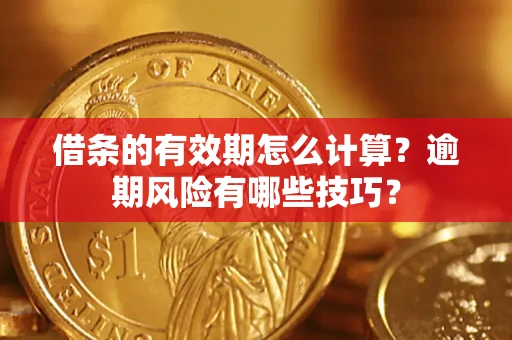 武汉借条的有效期怎么计算？逾期风险有哪些技巧？