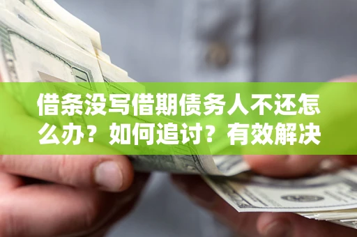 武汉借条没写借期债务人不还怎么办？如何追讨？有效解决方案！