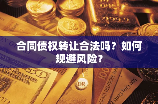 武汉合同债权转让合法吗？如何规避风险？