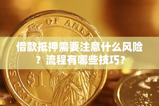 武汉借款抵押需要注意什么风险？流程有哪些技巧？