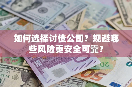 武汉如何选择讨债公司？规避哪些风险更安全可靠？