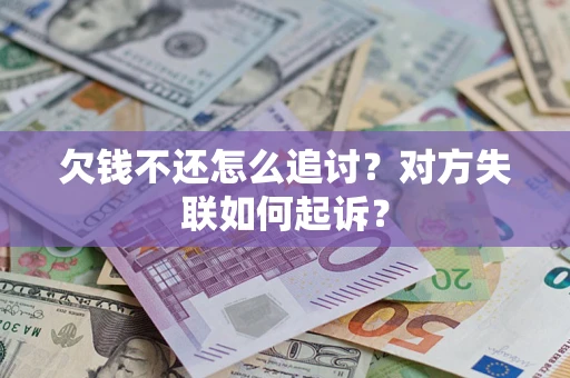 武汉欠钱不还怎么追讨？对方失联如何起诉？