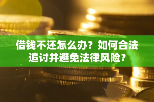 武汉借钱不还怎么办？如何合法追讨并避免法律风险？