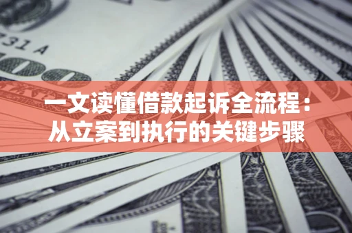 武汉一文读懂借款起诉全流程：从立案到执行的关键步骤