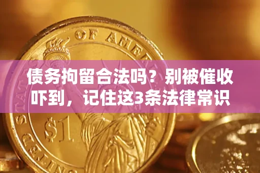武汉债务拘留合法吗?别被催收吓到,记住这3条法律常识 武汉债务拘留合法吗?别被催收吓到,记住这3条法律常识