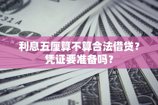 武汉利息五厘算不算合法借贷？凭证要准备吗？