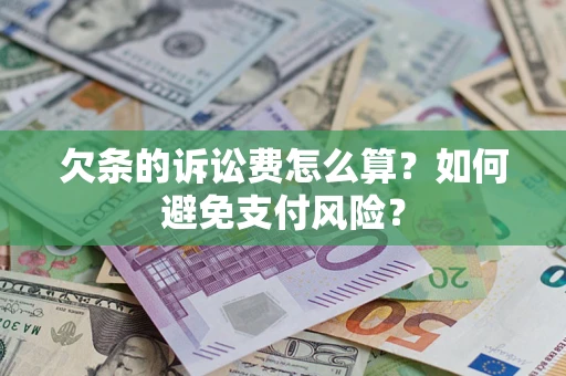 武汉欠条的诉讼费怎么算？如何避免支付风险？