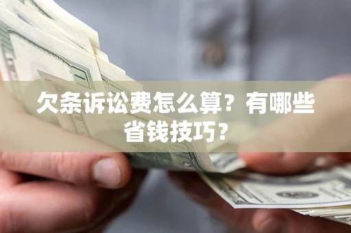 武汉欠条诉讼费怎么算？有哪些省钱技巧？