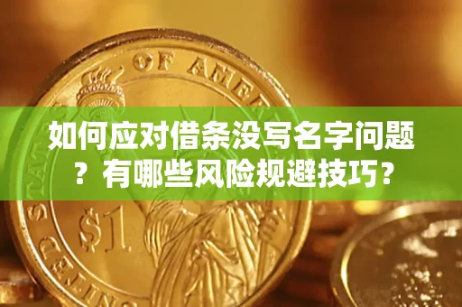 武汉如何应对借条没写名字问题？有哪些风险规避技巧？