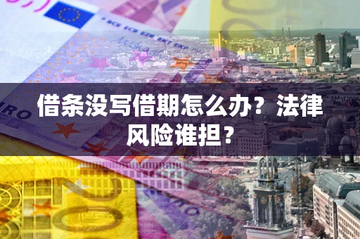 武汉借条没写借期怎么办？法律风险谁担？